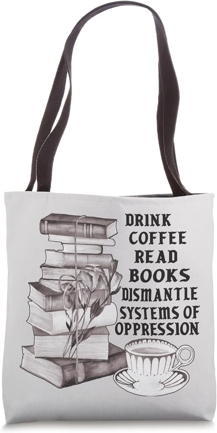 Drink Coffee Cup Read Books Dismantle Systems Of Oppression Tote Bag