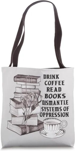 Drink Coffee Cup Read Books Dismantle Systems Of Oppression Tote Bag