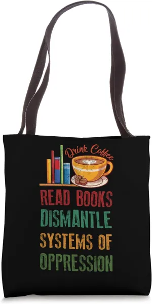 Drink Coffee Read Books Dismantle Systems Of Oppression Tote Bag