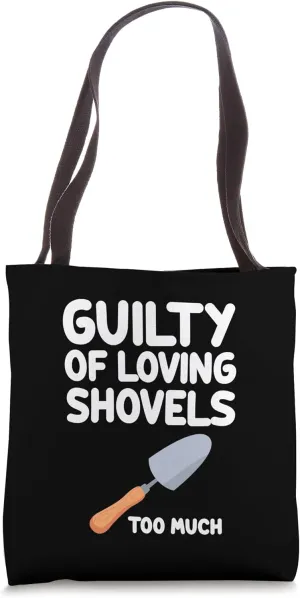 Guilty of Loving Shovels Too Much Digging Scooping Gardening Tote Bag