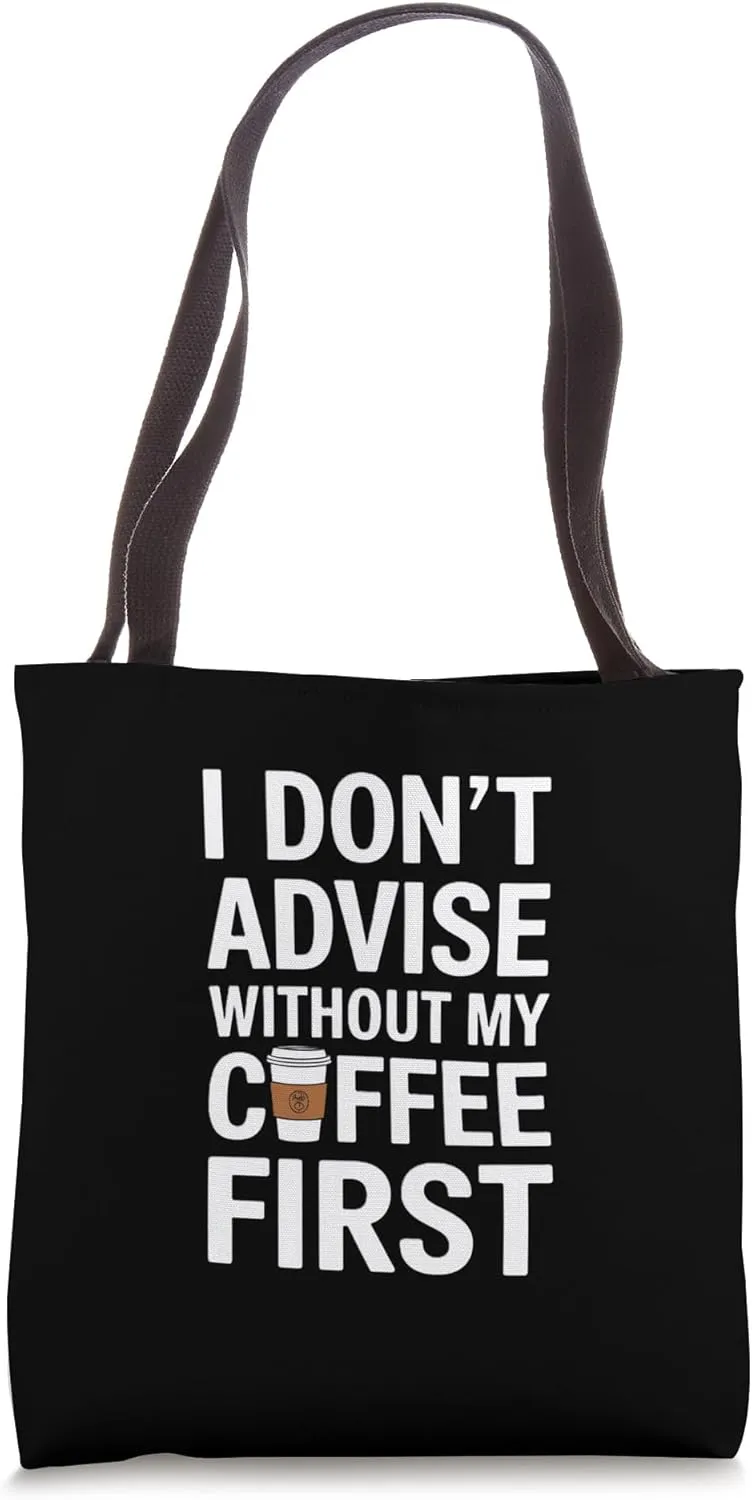I Don't Advise Without My Coffee First Tote Bag
