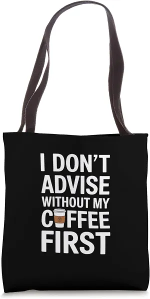 I Don't Advise Without My Coffee First Tote Bag