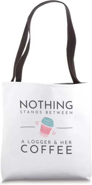 Nothing Stands Between A Logger and Her Coffee Tote Bag