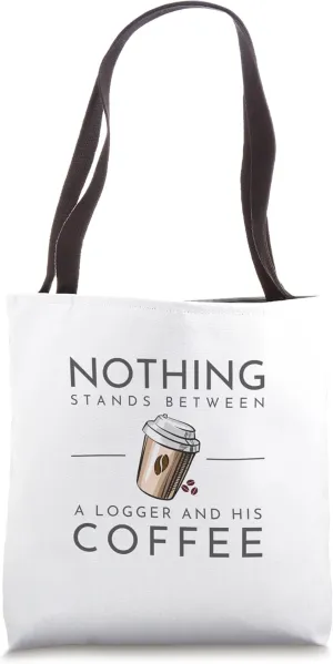 Nothing Stands Between A Logger and His Coffee Tote Bag
