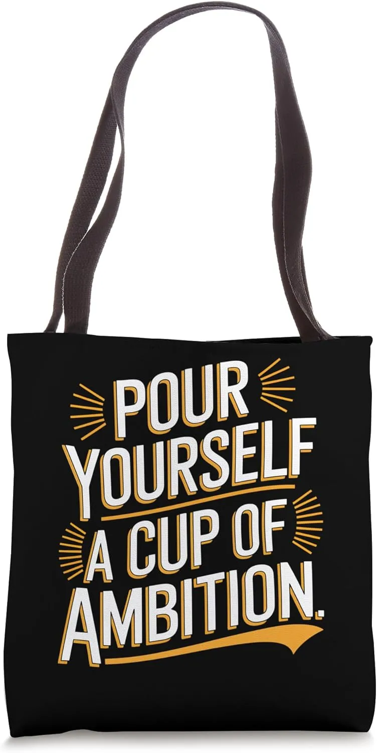 Pour Yourself A Cup Of Ambition Tote Bag