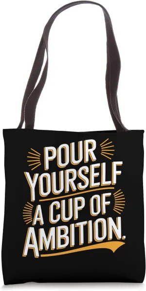 Pour Yourself A Cup Of Ambition Tote Bag