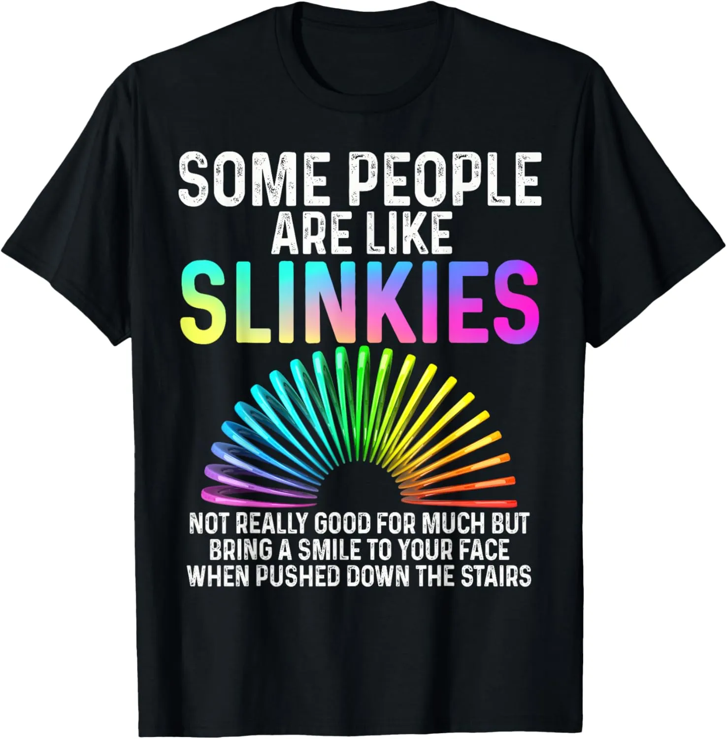 Some People Are Like Slinkies - Sarcastic Quote T-Shirt