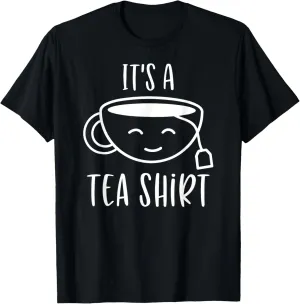 Tea Shirt With Tea Bag, Funny Tea Lover It's A Tea Shirt T-Shirt